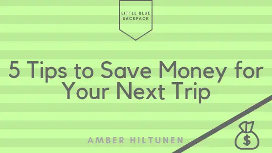 5 Tips to Save Money For Your Next Trip